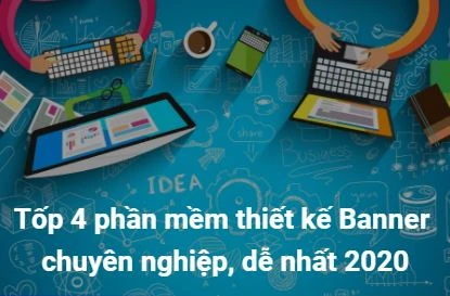 Tốp 4 phần mềm Thiết kế Banner chuyên nghiệp, dễ nhất 2020