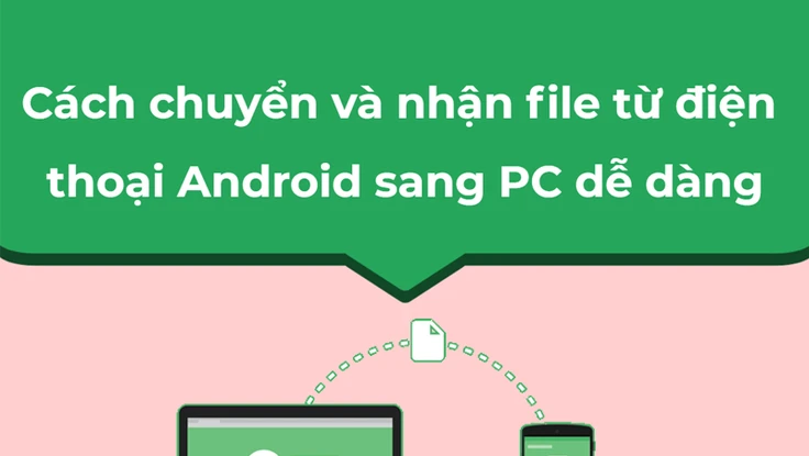 Cách chuyển và nhận file từ điện thoại Android sang PC dễ dàng
