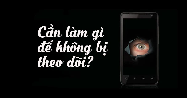 6 mẹo cần biết nếu bạn không muốn bị theo dõi