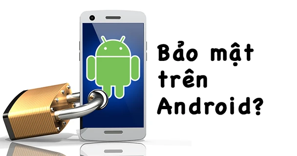 Hơn 50% ứng dụng bảo mật trên Android kém hiệu quả