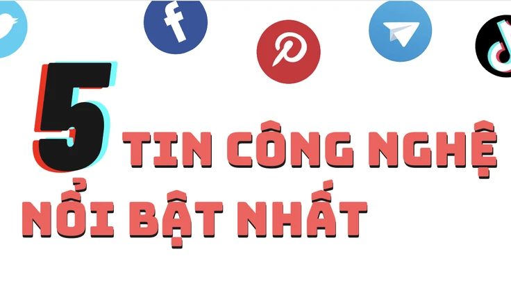 5 tin công nghệ nổi bật nhất trong ngày 1-7
