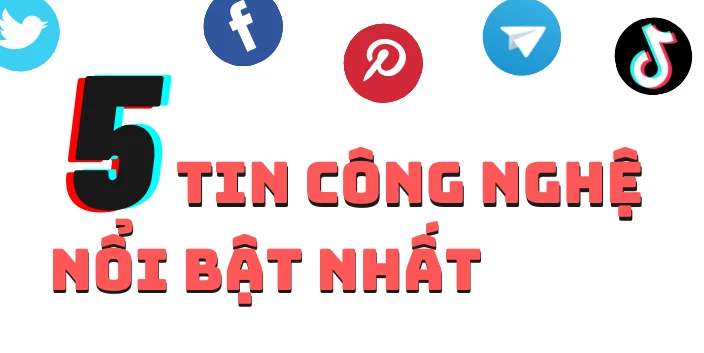 5 tin công nghệ nổi bật nhất trong ngày 15-7
