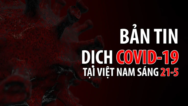 Video: Bản tin dịch COVID-19 tại Việt Nam sáng 21-5 
