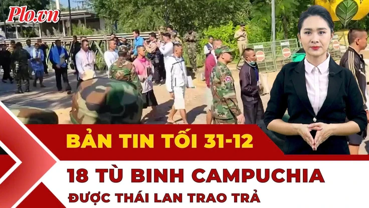 Bản tin tối 31-12: 18 tù binh Campuchia được trao trả; Đếm ngược khoảnh khắc giao thừa 2026