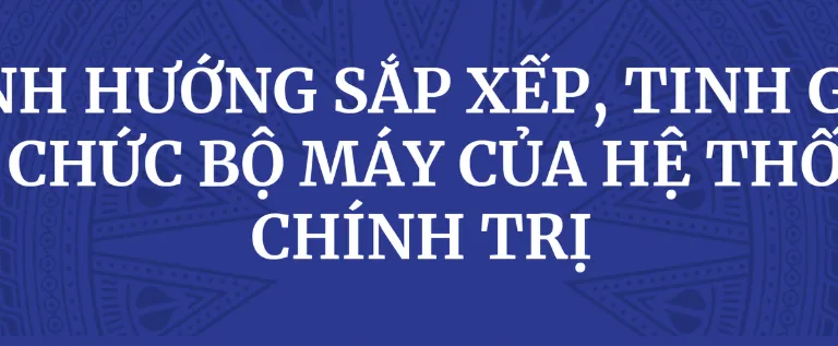 Phương án sắp xếp, tinh gọn tổ chức bộ máy hệ thống chính trị
