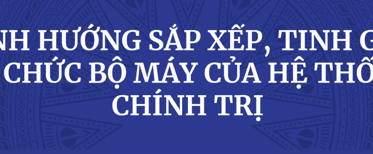 Phương án sắp xếp, tinh gọn tổ chức bộ máy hệ thống chính trị