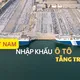 Việt Nam nhập khẩu ô tô bắt đầu tăng trở lại
