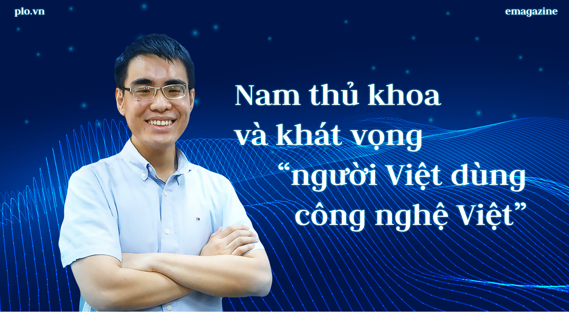 Nam thủ khoa và khát vọng 'người Việt dùng công nghệ Việt'