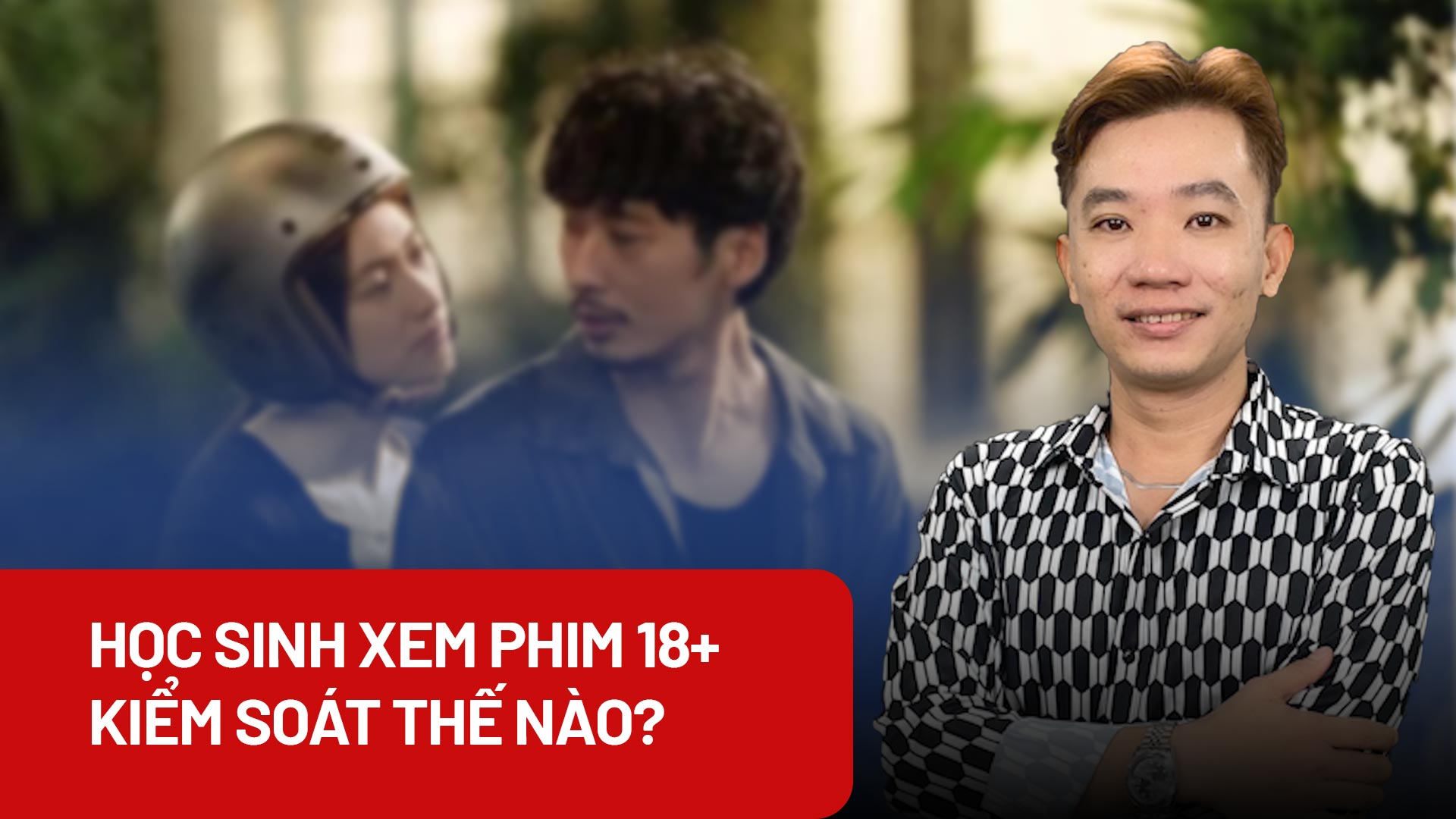 Học sinh xem phim 18+, kiểm soát thế nào?