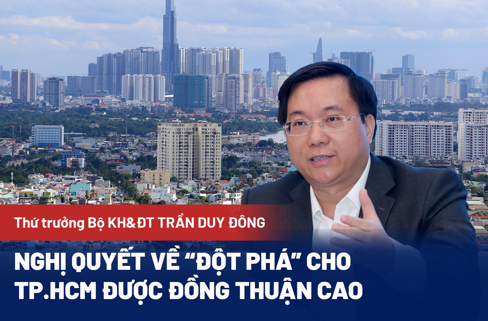 Thứ trưởng Bộ KH&ĐT Trần Duy Đông: Nghị quyết về 'đột phá' cho TP.HCM được đồng thuận cao
