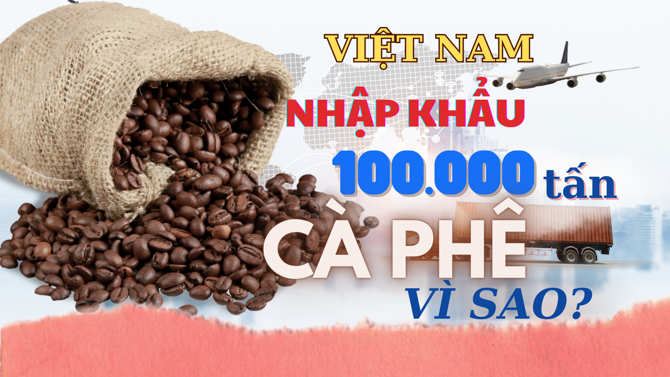 Việt Nam nhập khẩu hơn 100.000 tấn cà phê, vì sao?