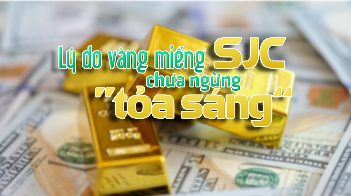 Lý do vàng miếng SJC chưa ngừng ‘tỏa sáng’