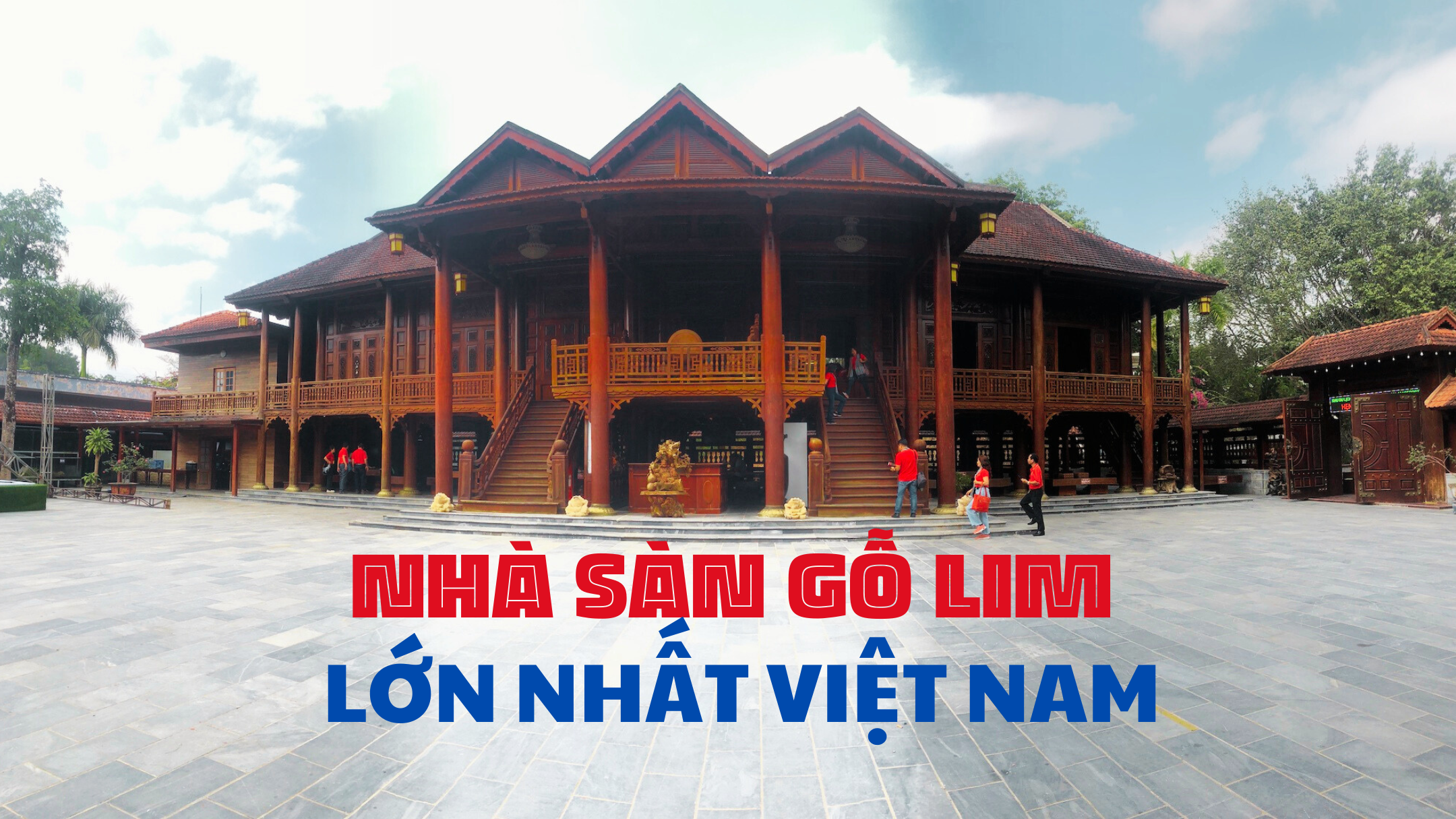 Choáng ngợp với nhà sàn lớn nhất Việt Nam làm từ gỗ lim hơn 900 tuổi