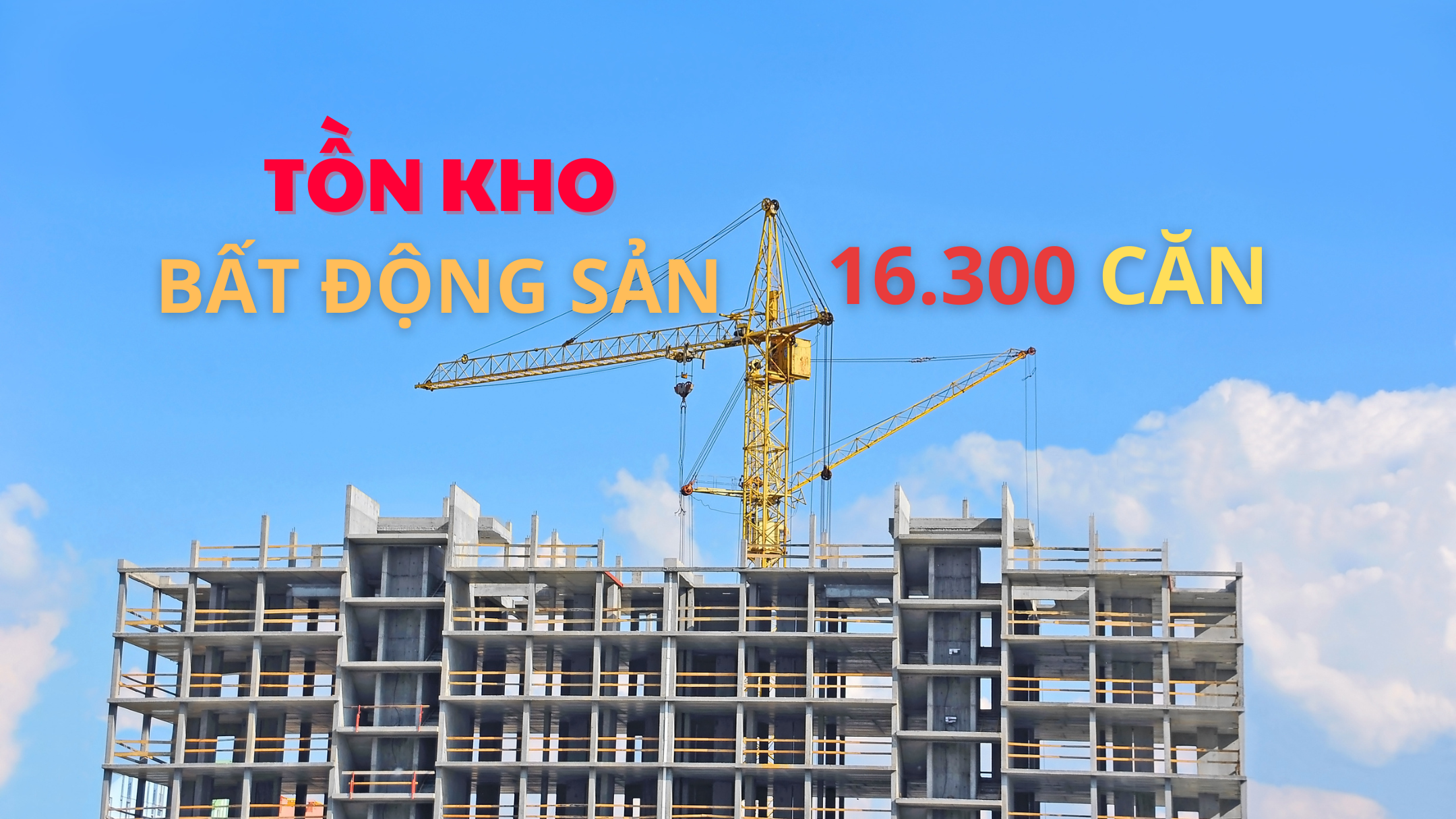 Tồn kho bất động sản hơn 16.000 căn hộ, nhà ở và đất nền