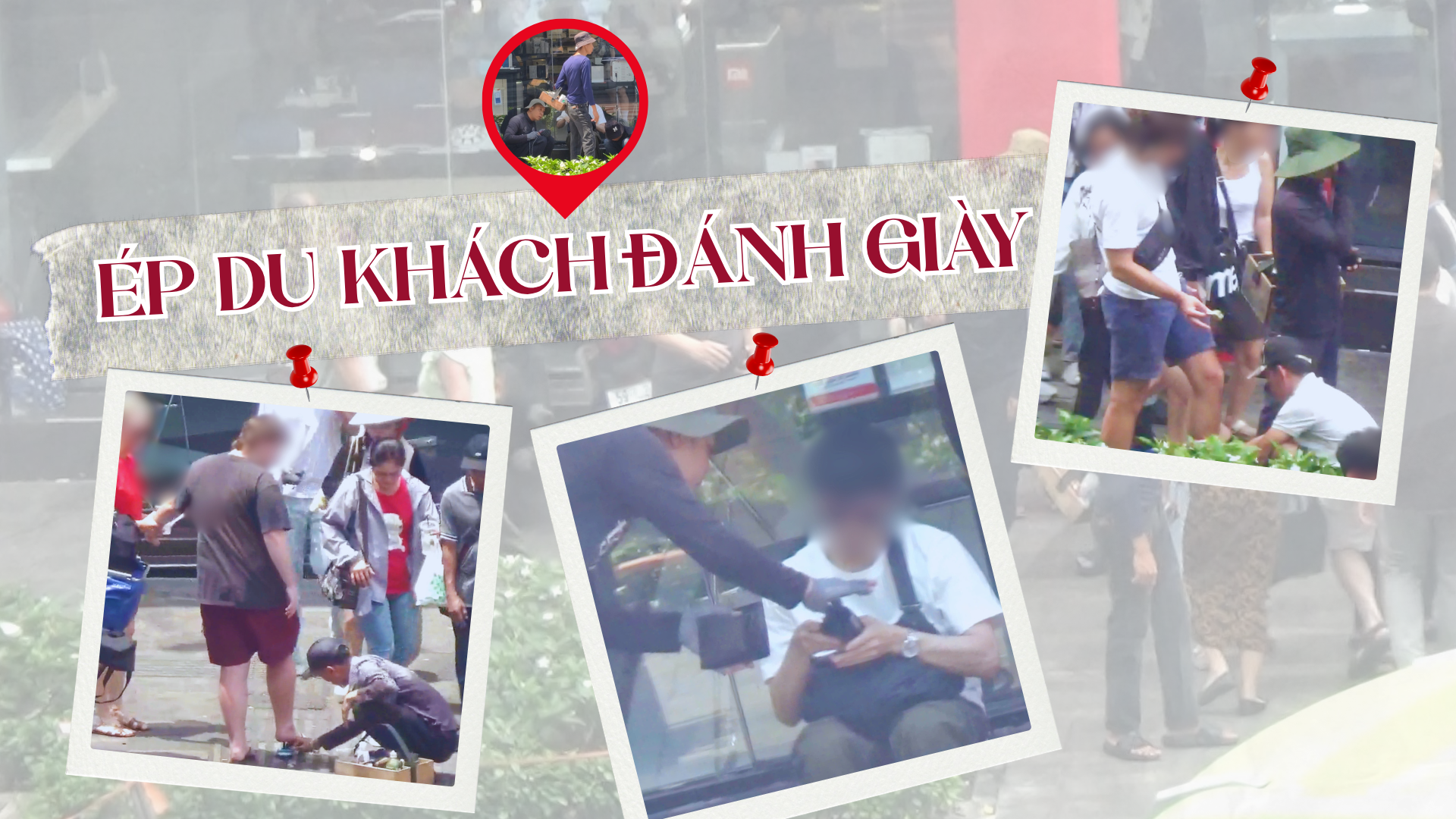 Điều tra: Vạch trần chiêu trò ‘làm tiền’ của nhóm đánh giày - Kỳ 2: Tạo 'ma trận' vây du khách 