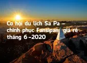 Chinh phục Fansipan tháng 6 chỉ từ 2 triệu đồng