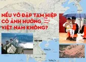 Vị trí đập Tam Hiệp, nếu vỡ đập có ảnh hưởng Việt Nam không?