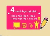 4 cách học tại nhà cho trẻ: Tiếng Việt lớp 1, Tiếng Anh lớp 1, lớp 2 
