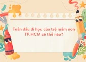 Tuần đầu đi học của trẻ mầm non TP.HCM sẽ thế nào?