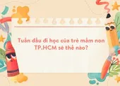 Tuần đầu đi học của trẻ mầm non TP.HCM sẽ thế nào?