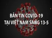Video: Bản tin COVID-19 tại Việt Nam sáng 13-5