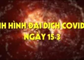 Tình hình đại dịch COVID-19 ngày 15-3