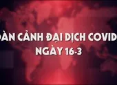 Toàn cảnh đại dịch COVID-19 ngày 16-3
