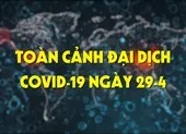 Video: Toàn cảnh đại dịch COVID-19 ngày 29-4