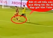 Video tố cáo Brendan đạp gót Văn Toàn, Malaysia hết đường khởi kiện