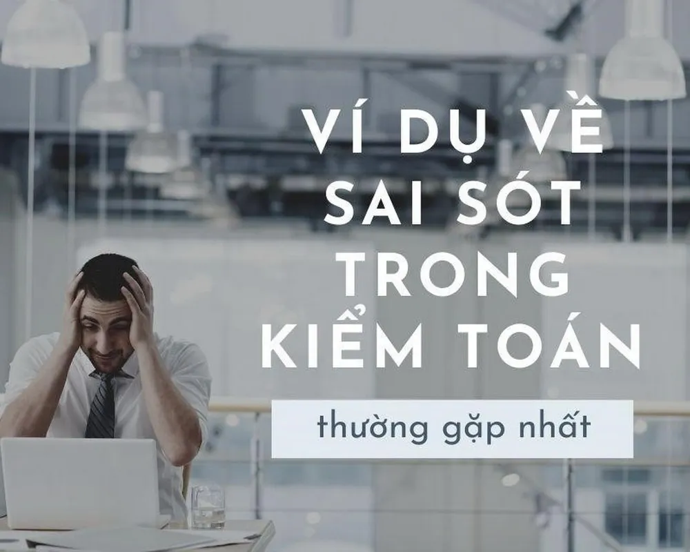 Ví dụ về sai sót trong kiểm toán thường gặp nhất