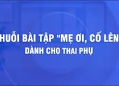 ‘Mẹ ơi, cố lên’, bài tập thở cho thai phụ phòng COVID-19 