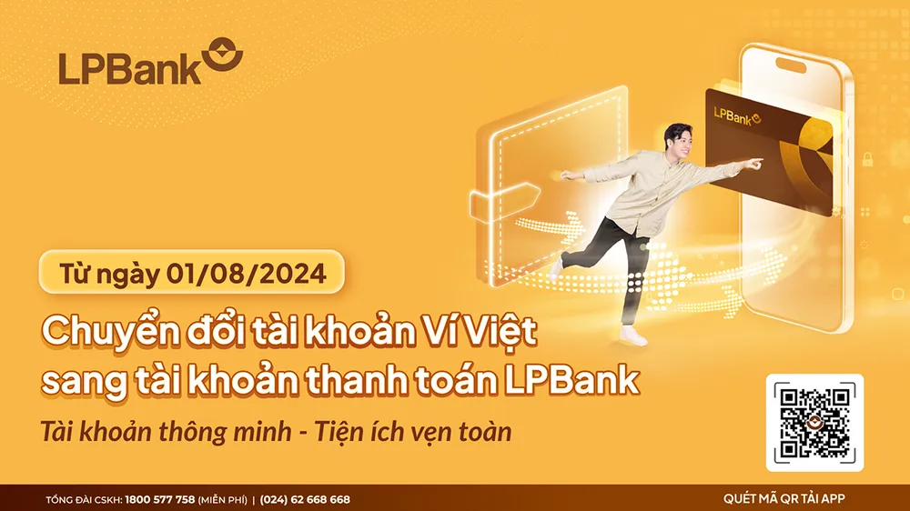 Từ 1-8-2024, LPBank chính thức chuyển đổi tài khoản Ví Việt sang tài khoản thanh toán trên nền tảng Ngân hàng số LPBank. Từ 1-8-2024, LPBank chính thức chuyển đổi tài khoản Ví Việt sang tài khoản thanh toán trên nền tảng Ngân hàng số LPBank.jpg