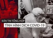 Tổng hợp tình hình COVID-19 tính đến trưa ngày 18-8