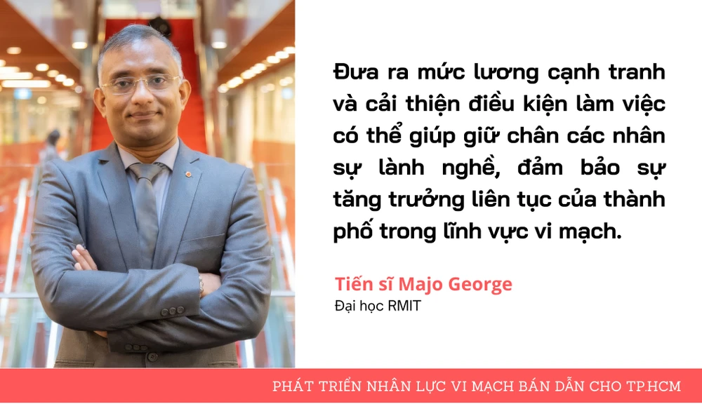 Tiến sĩ Majo George, Đại học RMIT Việt Nam: TP.HCM phải cải thiện điều kiện làm việc giữ chân nhân lực vi mạch bán dẫn. Tiến sĩ Majo George, Đại học RMIT Việt Nam: TP.HCM phải cải thiện điều kiện làm việc giữ chân nhân lực vi mạch bán dẫn.