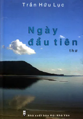 “Ngày đầu tiên” - tập thơ Xuân của Trần Hữu Lục ảnh 1