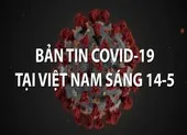 Video: Bản tin COVID-19 tại Việt Nam sáng 14-5