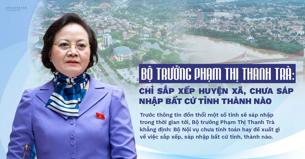 Trả lời phỏng vấn PLO đầu năm nay, Bộ trưởng Nội vụ Phạm Thanh Trà cho biết Bộ Nội vụ chưa tính toán hay đề xuất gì về việc sắp xếp, sáp nhập bất cứ tỉnh, thành nào. Trả lời phỏng vấn PLO đầu năm nay, Bộ trưởng Nội vụ Phạm Thanh Trà cho biết Bộ Nội vụ chưa tính toán hay đề xuất gì về việc sắp xếp, sáp nhập bất cứ tỉnh, thành nào.