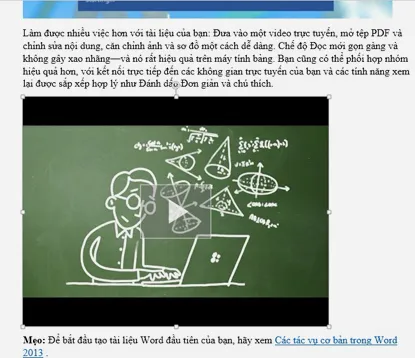 Hướng dẫn học Word 2013: Sau khi chèn được đoạn video trực tuyến vào văn bản, ta vẫn có thể chỉnh sửa kích cỡ và cách bài trí của nó như một thành phần đồ họa thông thường. C3-Huong-dan-hoc-Word-2013-tinh-nang-moi.jpg