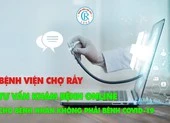 Bệnh viện Chợ Rẫy tư vấn khám bệnh online cho bệnh nhân không COVID-19 