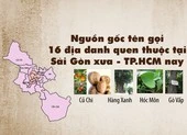 Sài Gòn xưa - TP.HCM nay: Nguồn gốc tên 16 địa danh quen thuộc