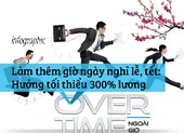 Làm thêm giờ vào ngày nghỉ lễ, tết: Hưởng tối thiểu 300% lương