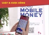 Mobile Money: Quyết định đúng đắn, nhân văn của Thủ tướng 