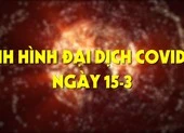 Tình hình đại dịch COVID-19 ngày 15-3