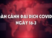Toàn cảnh đại dịch COVID-19 ngày 16-3