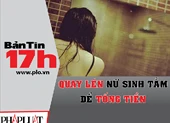 Bản tin 17h: Quay lén nữ sinh tắm để tống tiền