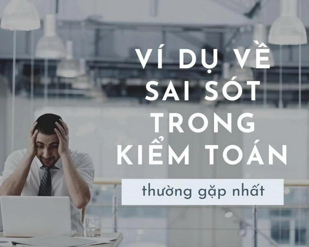 Ví dụ về sai sót trong kiểm toán thường gặp nhất