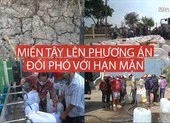 Hạn mặn khốc liệt: Những giải pháp then chốt 