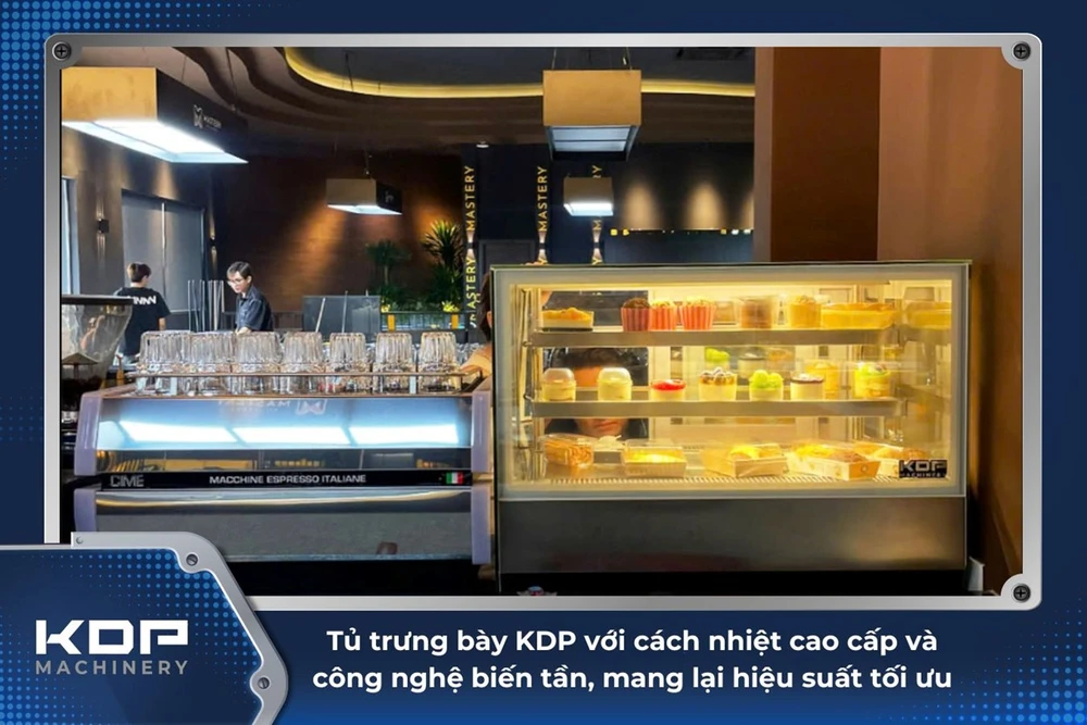 Tủ trưng bày bánh KDP Machinery – Chất lượng ghi dấu ấn.jpg