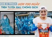Longform: Nghệ sĩ TPHCM hơn 100 ngày trên tuyến đầu chống dịch