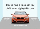 Chủ xe mua ô tô cũ cần lưu ý để tránh bị phạt tiền oan